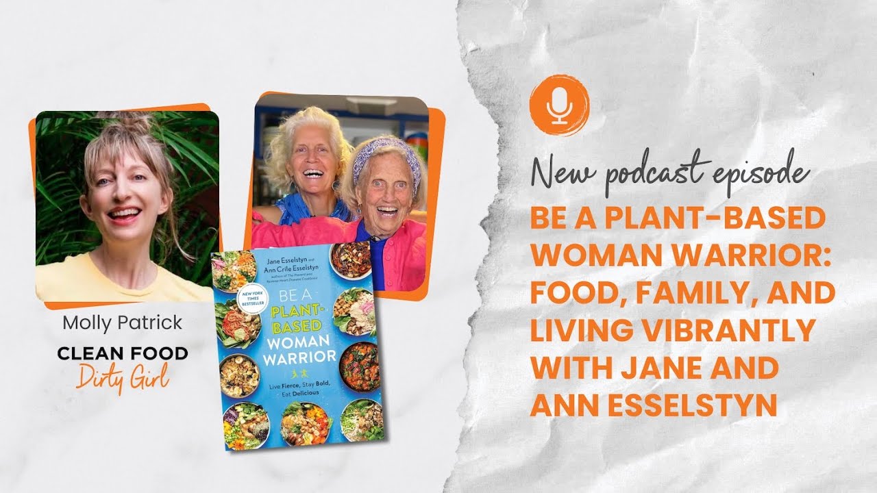 141: Be a Plant-Based Woman Warrior: Food, Family, and Living Vibrantly with Jane and Ann Esselstyn